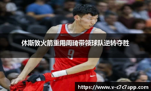 休斯敦火箭重用周琦带领球队逆转夺胜