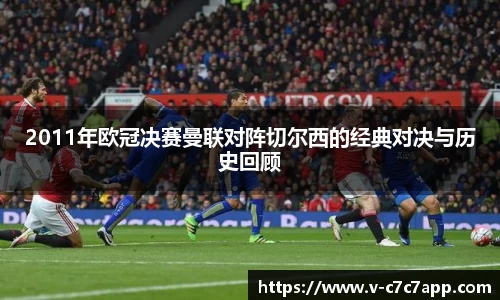 2011年欧冠决赛曼联对阵切尔西的经典对决与历史回顾