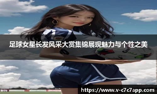 足球女星长发风采大赏集锦展现魅力与个性之美